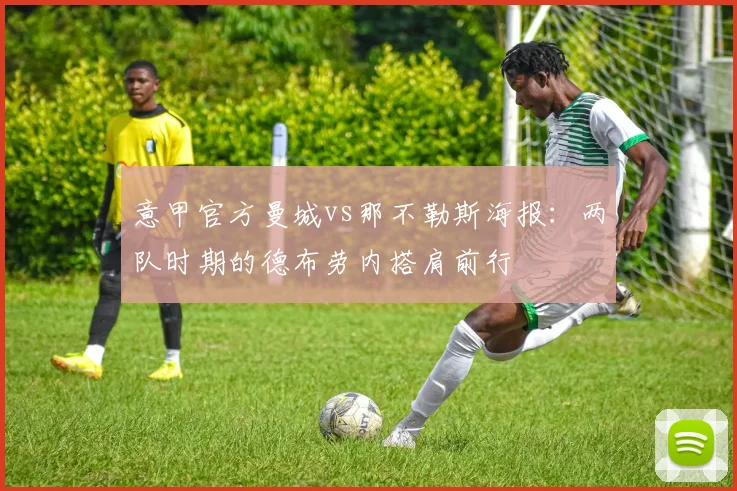 意甲官方曼城vs那不勒斯海报：两队时期的德布劳内搭肩前行