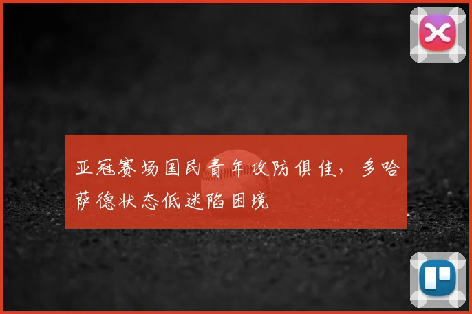 亚冠赛场国民青年攻防俱佳，多哈萨德状态低迷陷困境