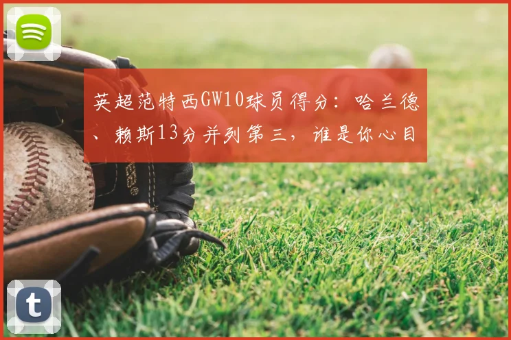 英超范特西GW10球员得分：哈兰德、赖斯13分并列第三，谁是你心目中的最佳球员？