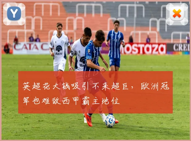 英超花大钱吸引不来超巨，欧洲冠军也难敌西甲霸主地位