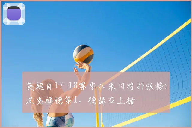 英超自17-18赛季以来门将扑救榜：皮克福德第1，德赫亚上榜