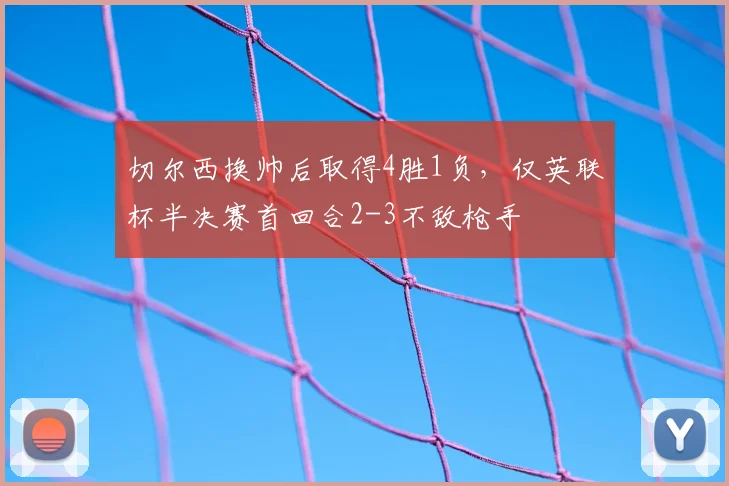 切尔西换帅后取得4胜1负，仅英联杯半决赛首回合2-3不敌枪手