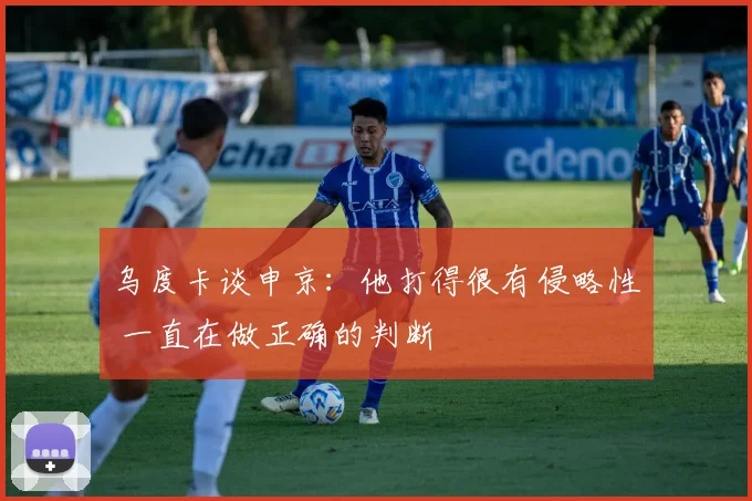 乌度卡谈申京：他打得很有侵略性 一直在做正确的判断