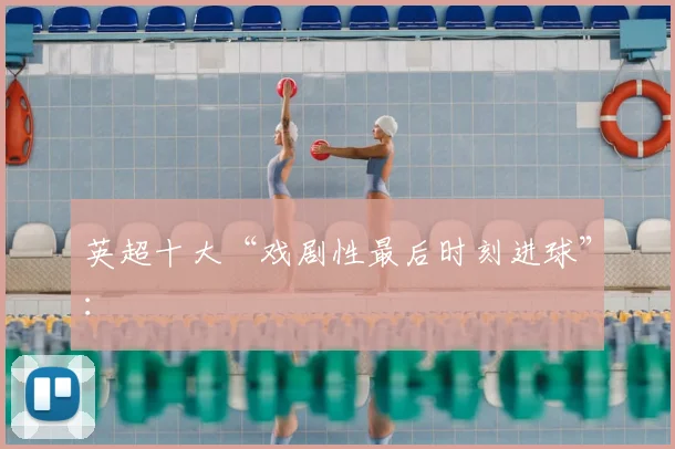 英超十大“戏剧性最后时刻进球”：